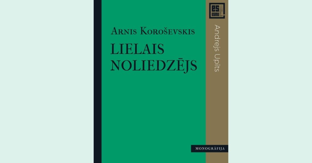 Arnis Koroševskis monograph on Andrejs Upītis ‘The Great Denier’ has been published